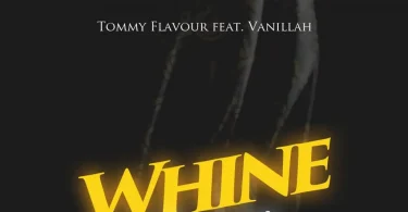 MP3 DOWNLOAD Tommy Flavour Ft Vanillah – Whine 4 Me
