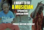 Watch Praize Victor Comedy - I want to be Musician Episode 145