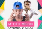 MP3 DOWNLOAD Kayumba Ft Aslay – Mtoto Mbichi