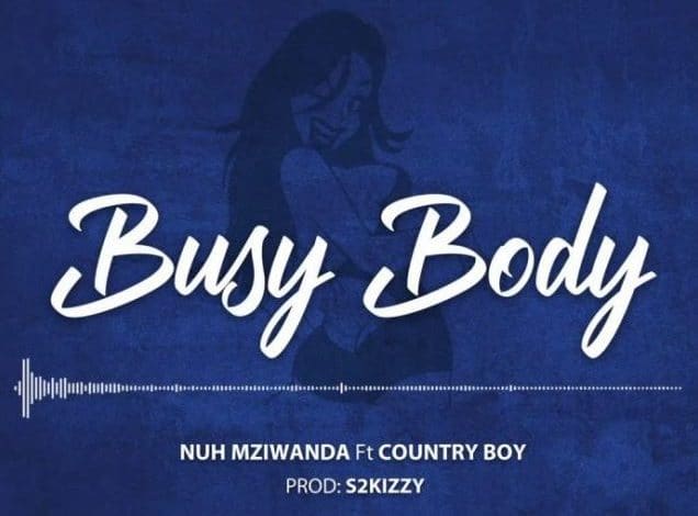 MP3 DOWNLOAD Nuh Mziwanda Ft Country Boy – Busy Body