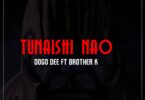 MP3 DOWNLOAD Dogo Dee Ft Brother K - Tunaishi Nao