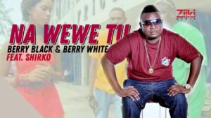 MP3 DOWNLOAD Berry Black & Berry White ft Shirko - Na Wewe Tu