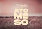 MP3 DOWNLOAD J Derobie - Ato Me So