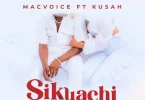 MP3 DOWNLOAD Macvoice Ft Kusah - Sikuachi