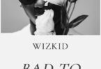 MP3 DOWNLOAD Wizkid - Bad to Me