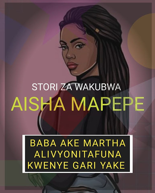 Aisha Mapepe - Baba Ake Martha Alivyonitafuna Kwenye Gari