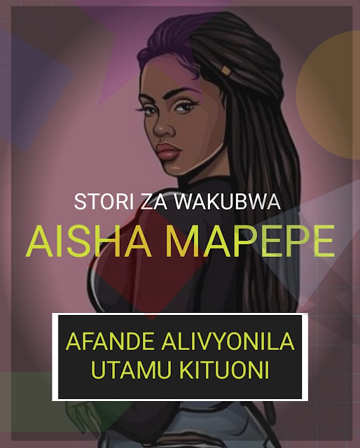 Aisha Mapepe – Afande Alivyonila Utamu Kituoni