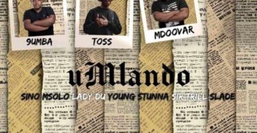 MP3 DOWNLOAD 9umba Ft Toss X Mdoovar X Sir Trill X Sino Msolo X Lady Du X Young Stunna X Slade – UMlando